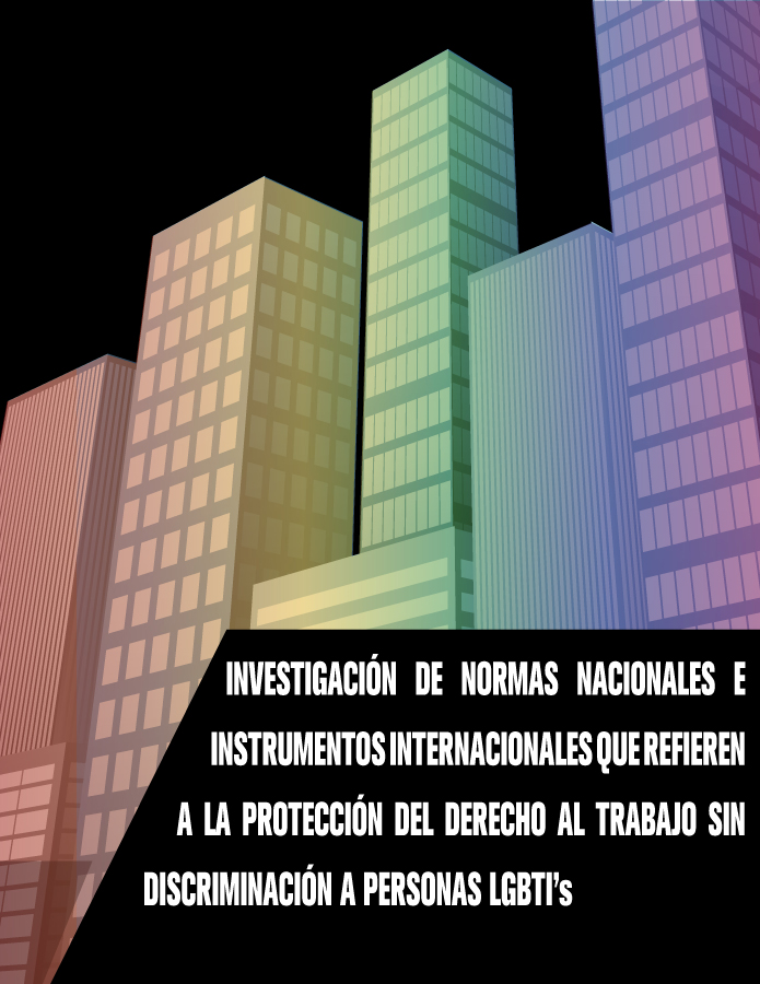 Investigación de normas nacionales e instrumentos internacionales que refieren a la protección del derecho al trabajo sin discriminación a personas LGBTI’s.  width=