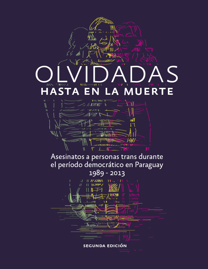 Olvidadas hasta en la muerte: Asesinatos a personas trans durante el período democrático en Paraguay 1989 – 2013 (Segunda edición)  width=